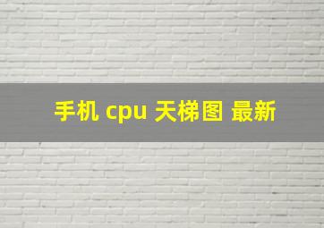 手机 cpu 天梯图 最新